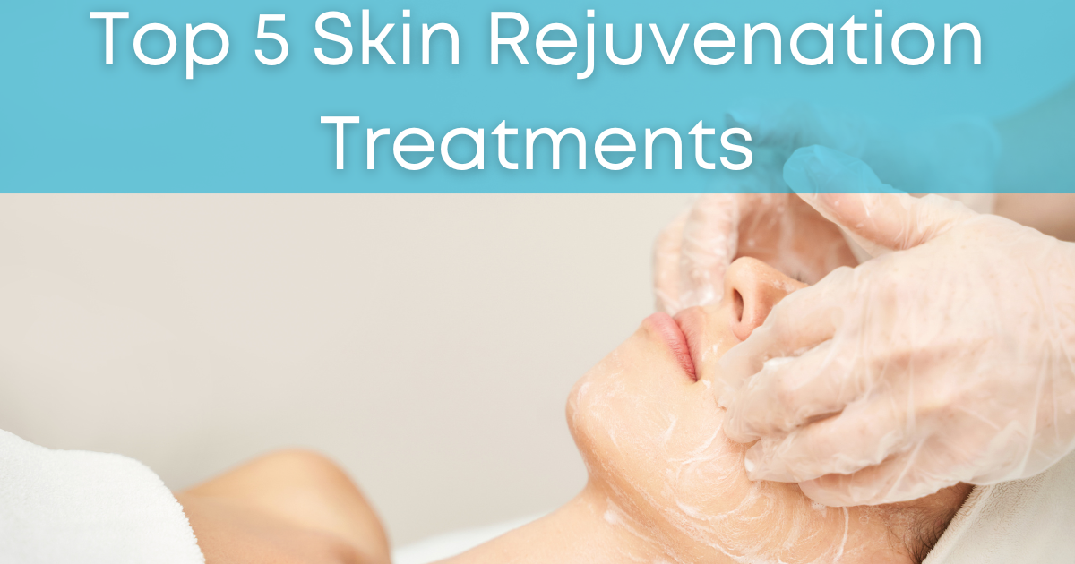 Top 5 Skin Rejuvenation Treatments